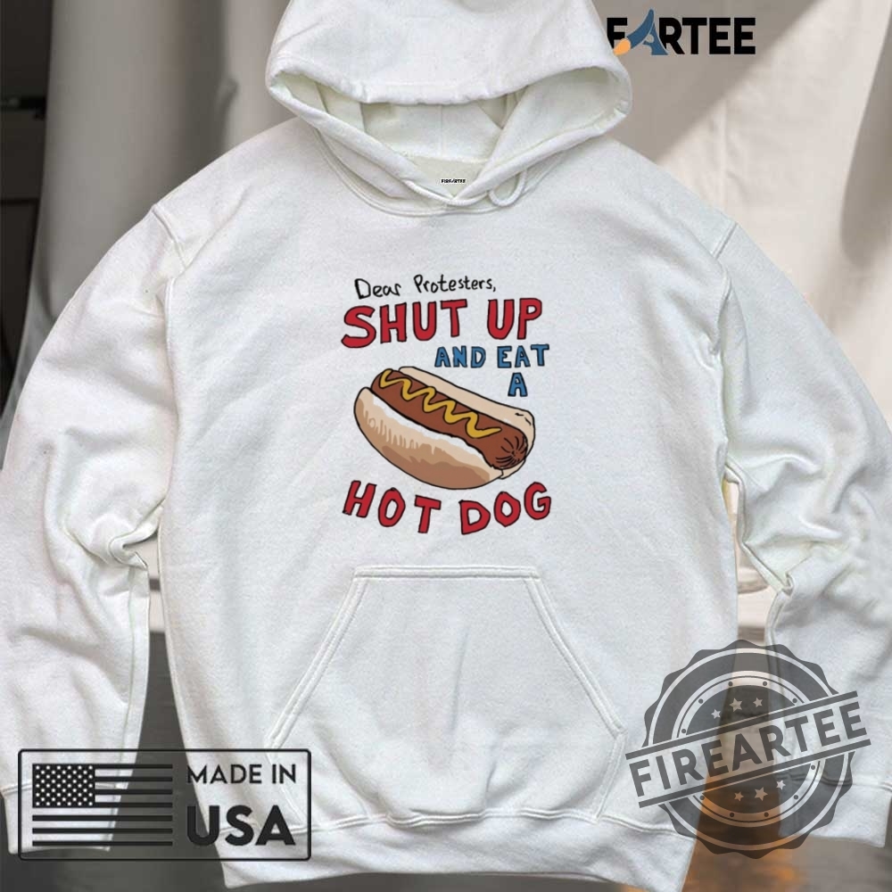 Dear Protesters Shut Up And Eat A Hot Dog Shirt 6 Dear Protesters Shut Up And Eat A Hot Dog Shirt