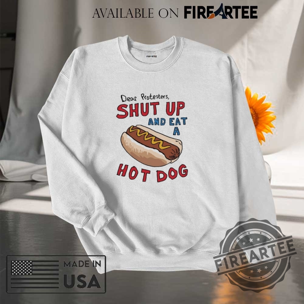 Dear Protesters Shut Up And Eat A Hot Dog Shirt 7 Dear Protesters Shut Up And Eat A Hot Dog Shirt
