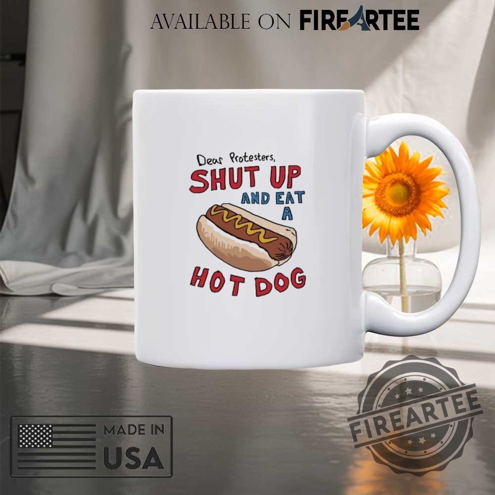 Dear Protesters Shut Up And Eat A Hot Dog Shirt 8 Dear Protesters Shut Up And Eat A Hot Dog Shirt