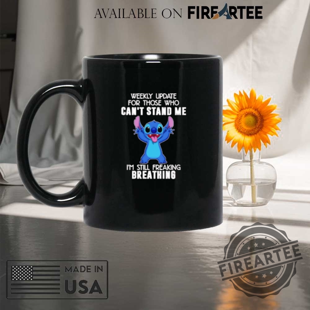 Stitch Weekly Update For Those Who Cant Stand Me Im Still Freaking Breathing Shirt 8 Stitch weekly update for those who can’t stand me I’m still freaking breathing shirt