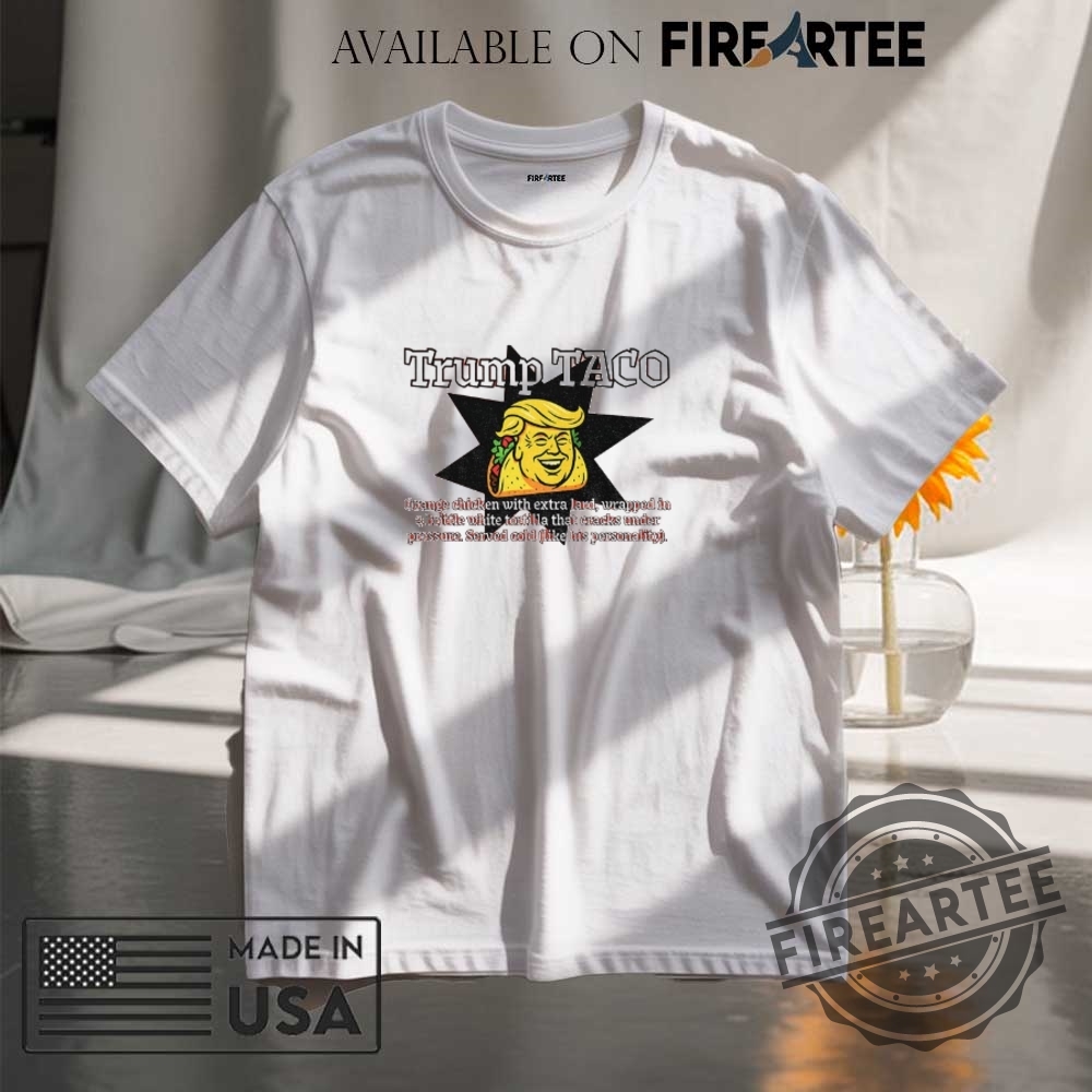 Official-Trump-Taco-Orange-Chicken-With-Extra-Large-Wrapped-In-A-Brittle-White-Tortilla-That-Cracks-Under-Shirt-fireartee_1
