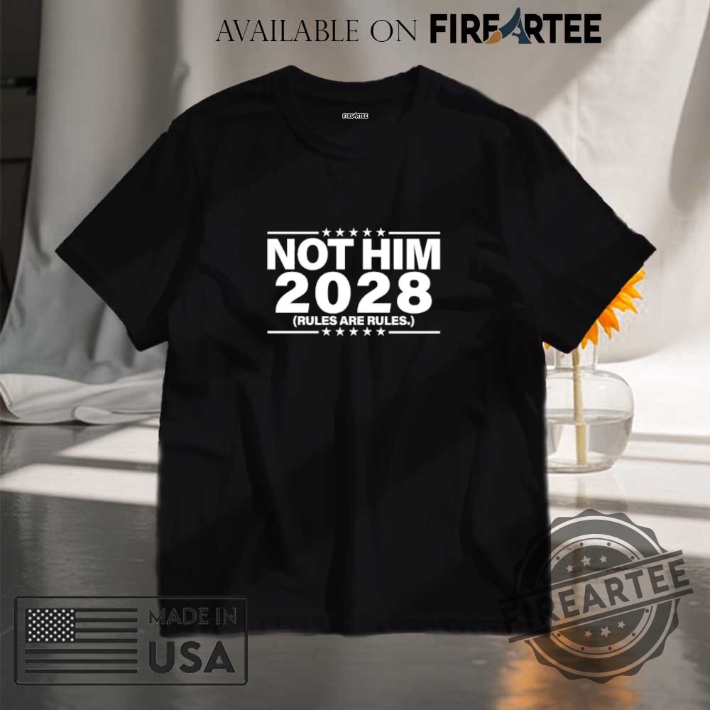 "Top 5 Patriotic and Humorous Political Shirts for 2025" 18 Not Him 2028 Rules Are Rules Shirt