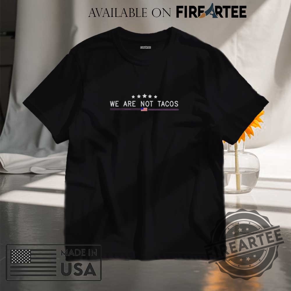 "Top 5 Patriotic and Humorous Political Shirts for 2025" 19 We Are Not Tacos American Flag Shirt