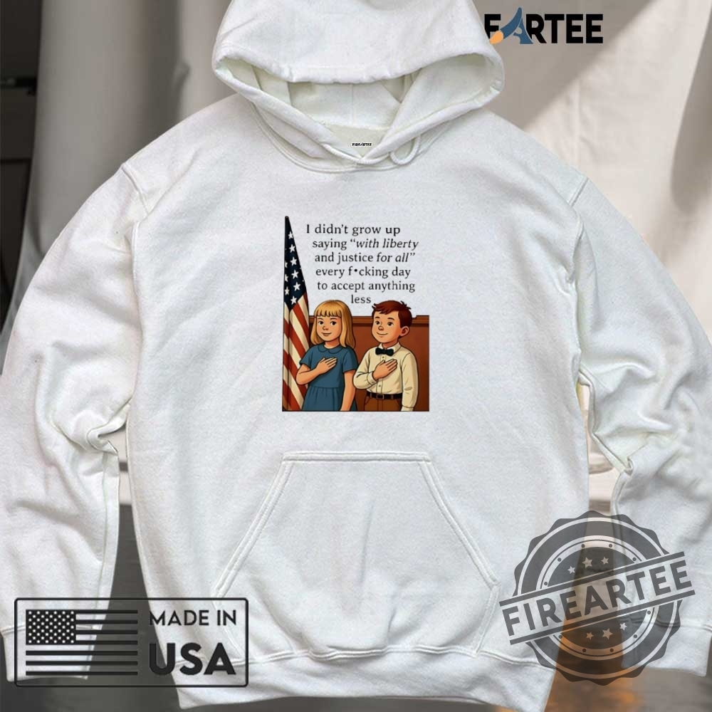 I Didnt Grow Up Saying With Liberty And Justice For All Shirt 6 I didn’t grow up saying with liberty and justice for all shirt