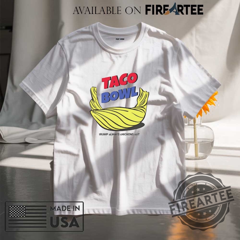 Taco Bowl Trump Always Chickens Out Shirt