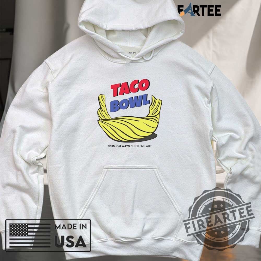 Taco Bowl Trump Always Chickens Out Shirt 6 Taco bowl Trump always chickens out shirt