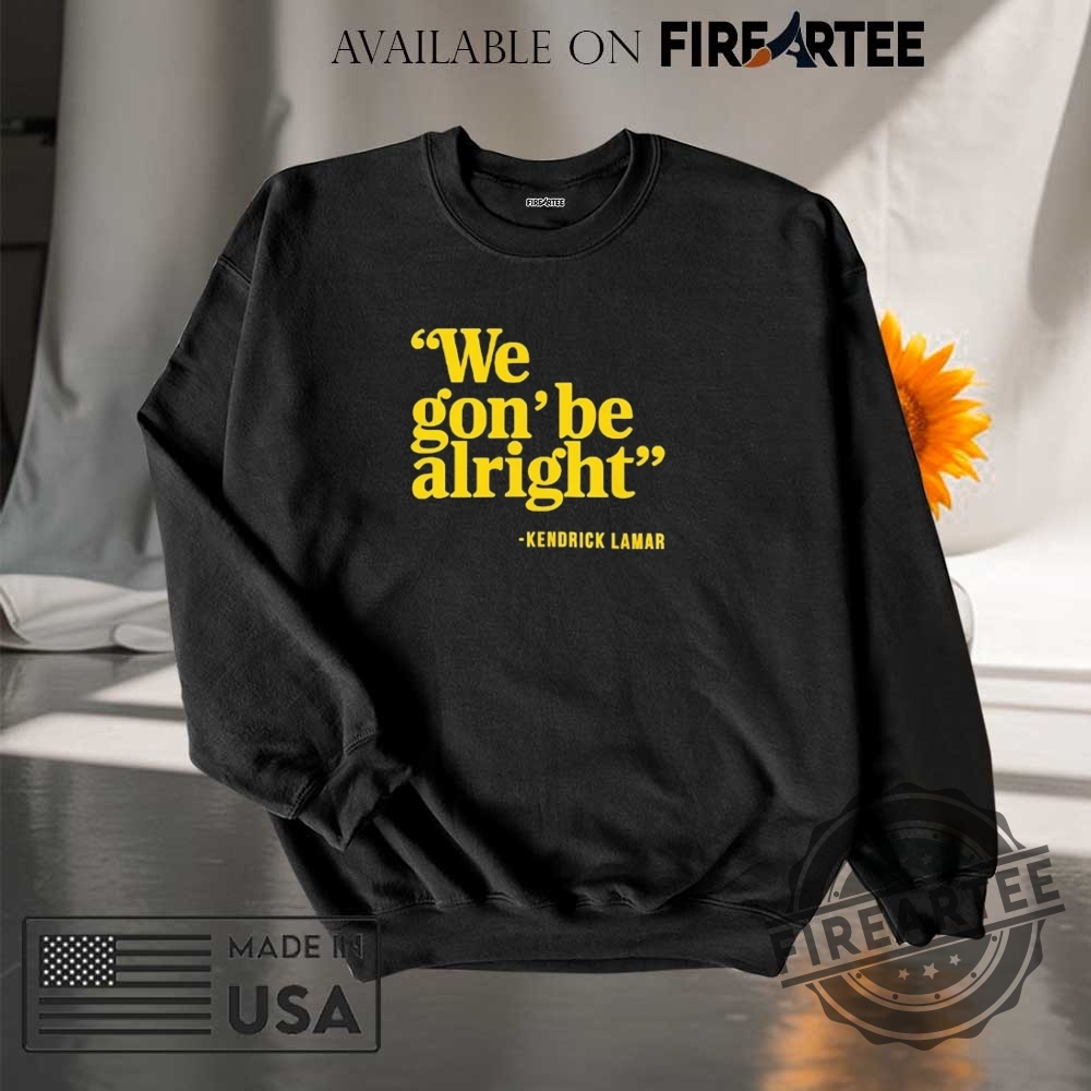We Gon Be Alright Kendrick Lamar Shirt 7 We gon’ be alright Kendrick Lamar shirt