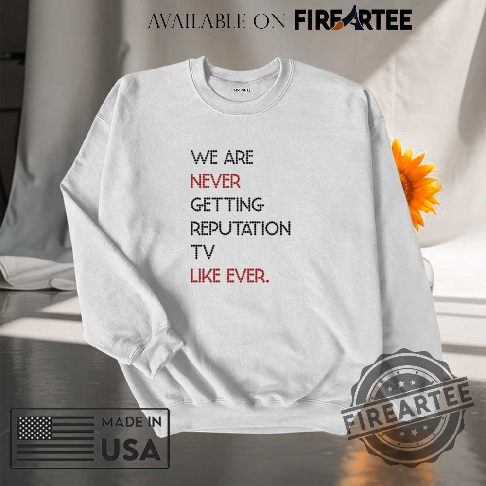We Are Never Getting Reputation Tv Like Ever Shirt 7 We Are Never Getting Reputation Tv Like Ever Shirt