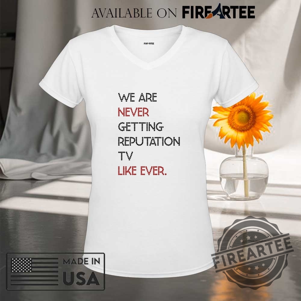 We Are Never Getting Reputation Tv Like Ever Shirt 9 We Are Never Getting Reputation Tv Like Ever Shirt