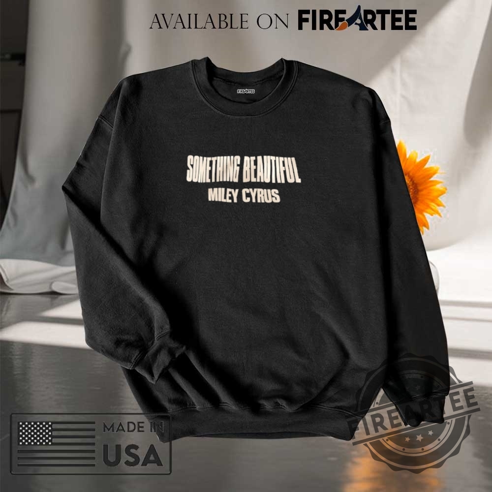Something Beautiful Miley Cyrus Shirt 7 Something beautiful Miley Cyrus shirt