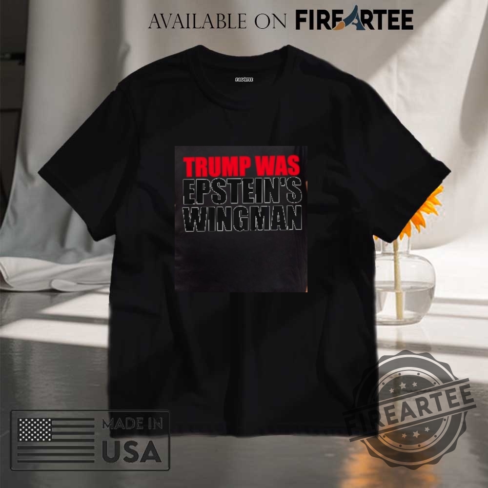 "Top Anti-Trump and Christian Flags: Unique Protest and Faith Statements" 15 Trump Was Epsteins Wingman Shirt