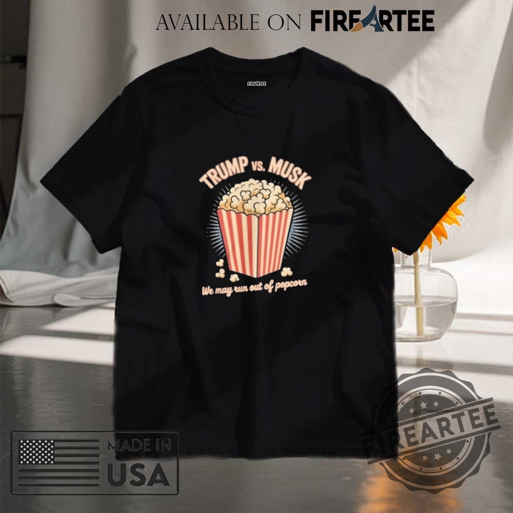 "Unique Political and Fantasy Apparel: Show Your Style with Pride" 20 Trump And Musk War We May Run Out Of Popcorn Shirt