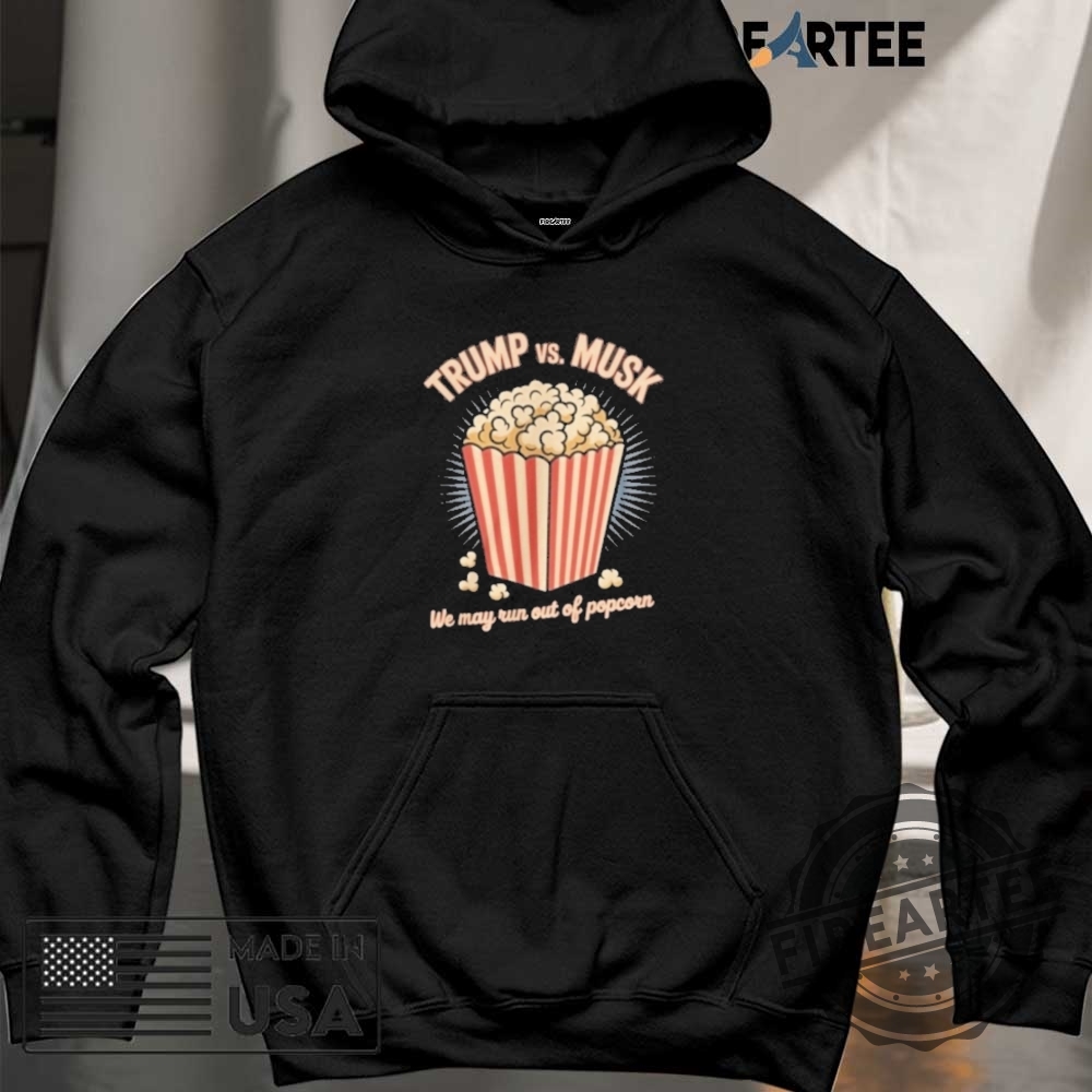 Trump And Musk War We May Run Out Of Popcorn Shirt 6 Trump And Musk War We May Run Out Of Popcorn Shirt