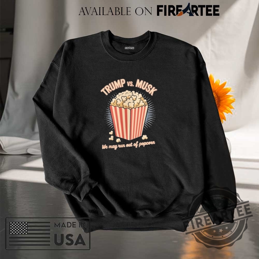 Trump And Musk War We May Run Out Of Popcorn Shirt 7 Trump And Musk War We May Run Out Of Popcorn Shirt