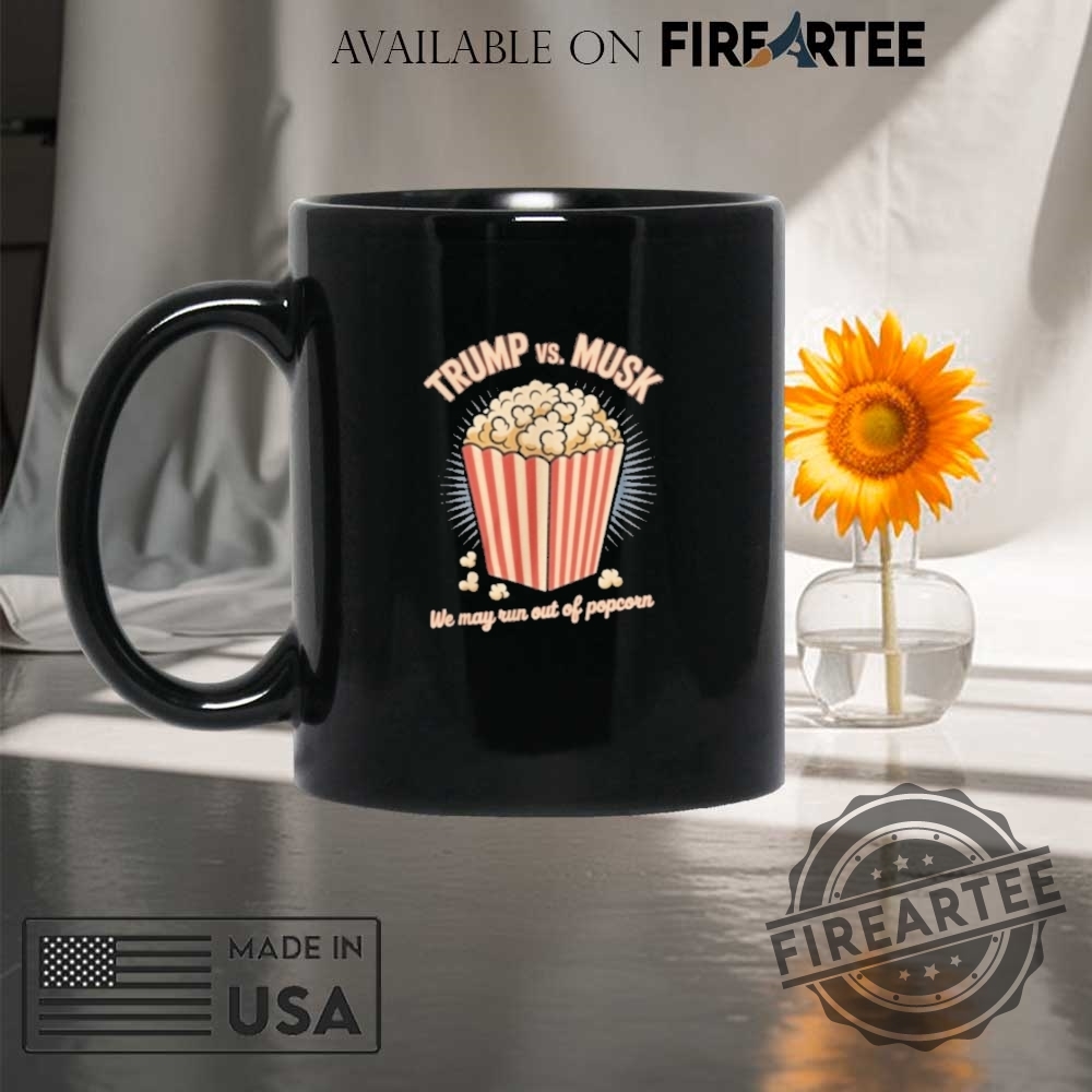 Trump And Musk War We May Run Out Of Popcorn Shirt 8 Trump And Musk War We May Run Out Of Popcorn Shirt