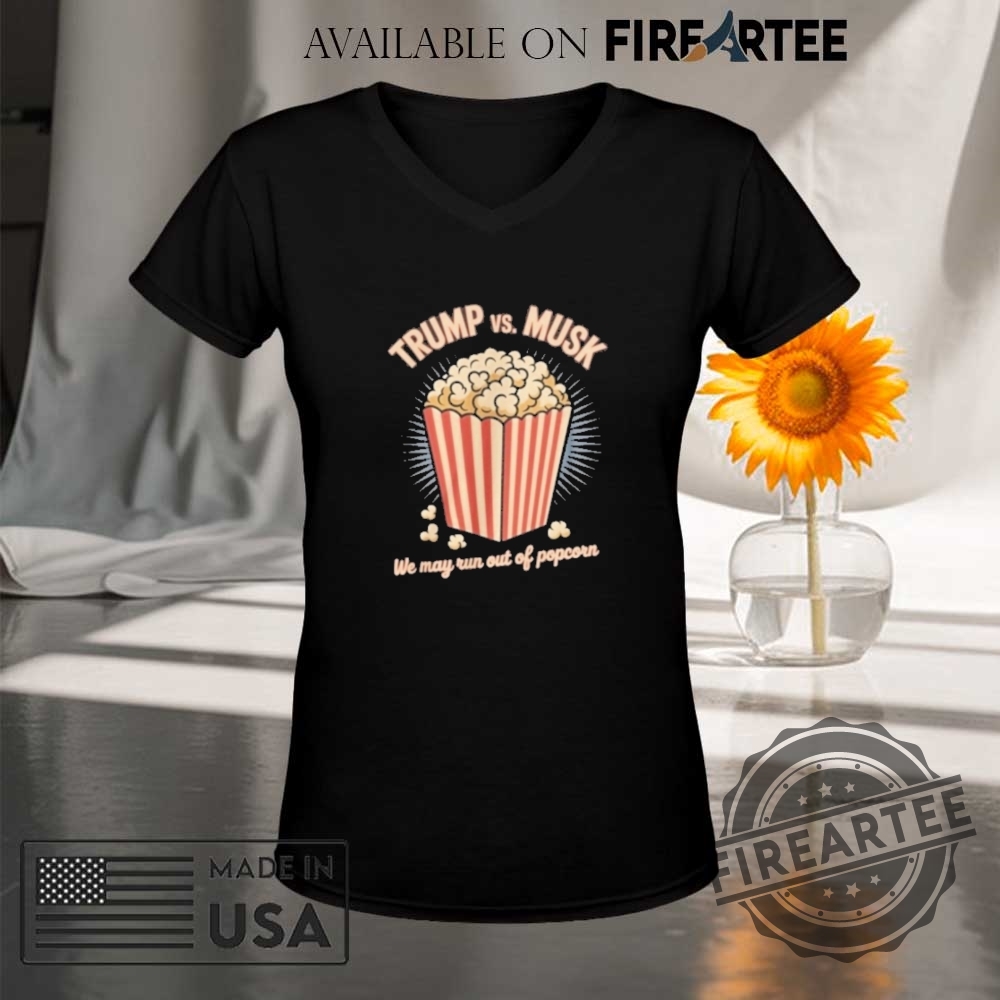 Trump And Musk War We May Run Out Of Popcorn Shirt 9 Trump And Musk War We May Run Out Of Popcorn Shirt