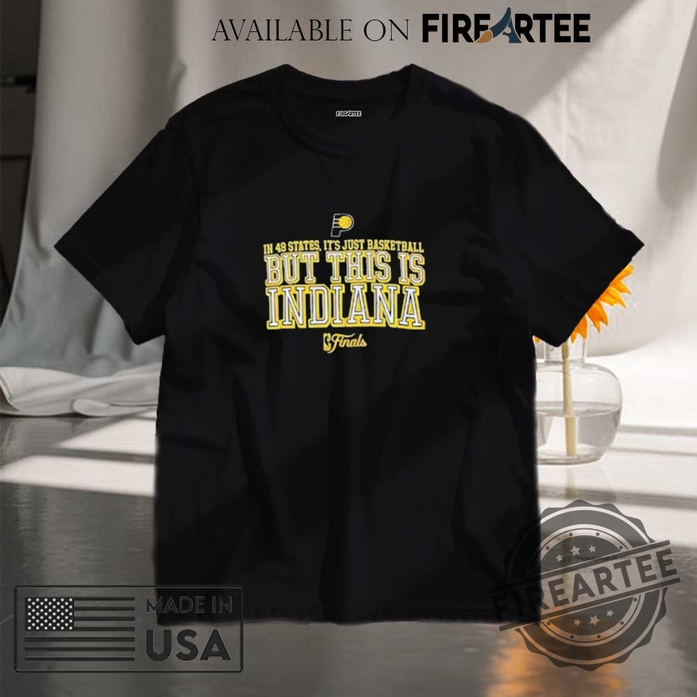 In 49 States Its Just Basketball But This Is Indiana Finals 2025 Shirt