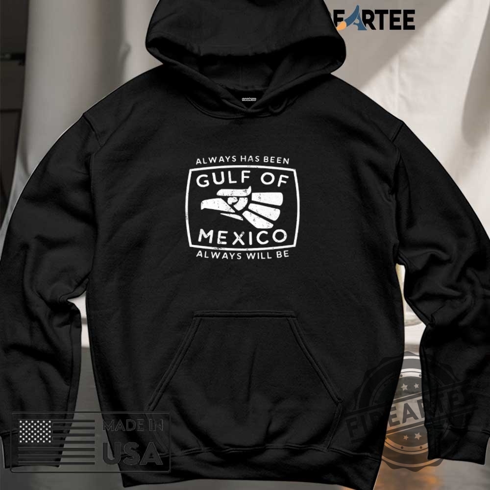 Always Has Been Gulf Of Mexico Always Will Be Shirt 6 Always has been gulf of Mexico always will be shirt