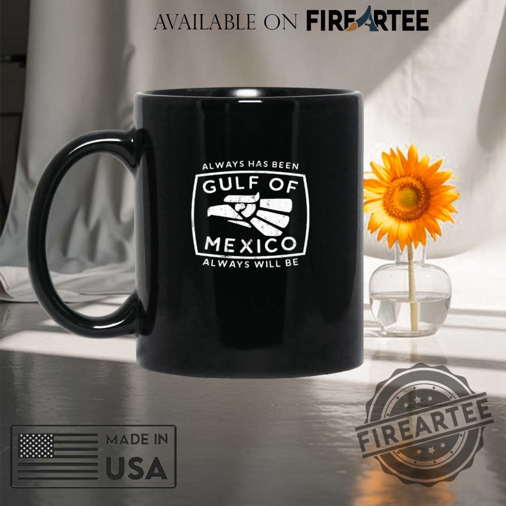 Always Has Been Gulf Of Mexico Always Will Be Shirt 8 Always has been gulf of Mexico always will be shirt