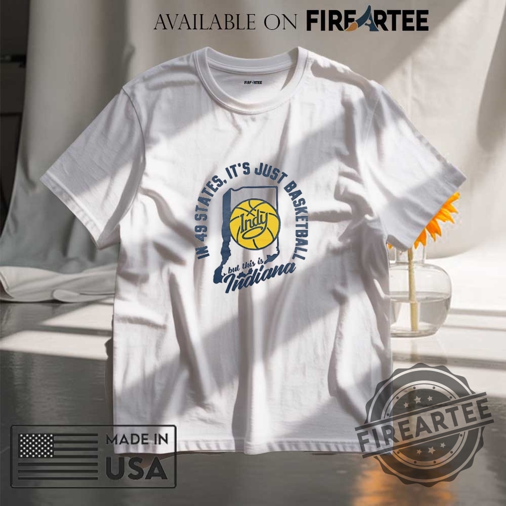 "Celebrate Finals, Anniversaries, and Hoops with Iconic Sports Shirts" 5 In 49 States Its Just Basketball But This Is Indiana Shirt