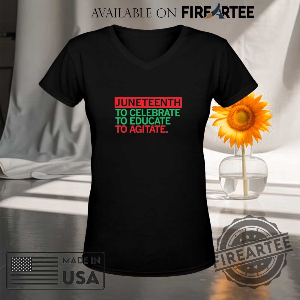 Juneteenth Celebrate Educate Agitate Shirt 9 Juneteenth Celebrate Educate Agitate Shirt