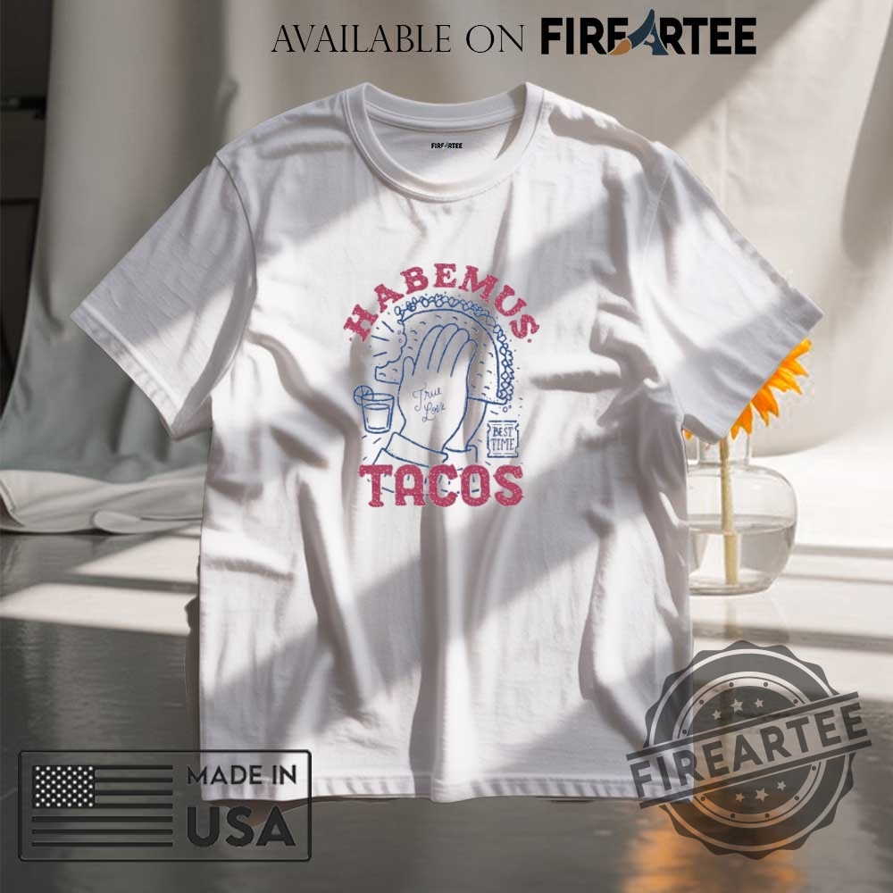 "Bold Anti-Trump Apparel: Chinga La Migra Hats, Flags, and Shirts" 15 Habemus Tacos True Love Best Time Shirt