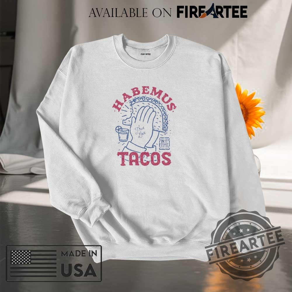 Habemus Tacos True Love Best Time Shirt 7 Habemus tacos true love best time shirt