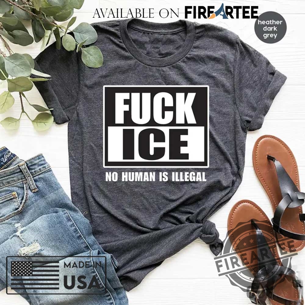 Fuck Ice No Human Is Illegal Tee 5 Fuck ICE No Human Is Illegal Tee