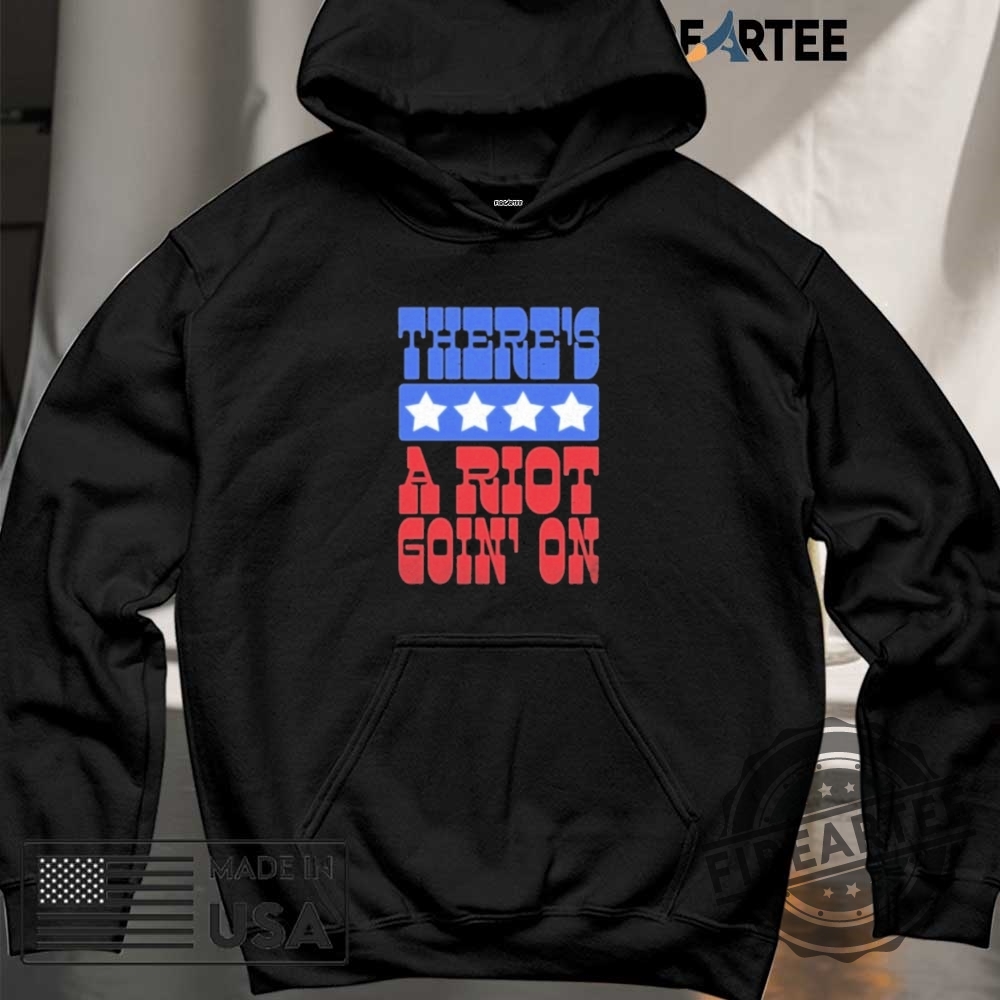 Theres A Riot Goin On Shirt 6 There’s A Riot Goin’ On Shirt