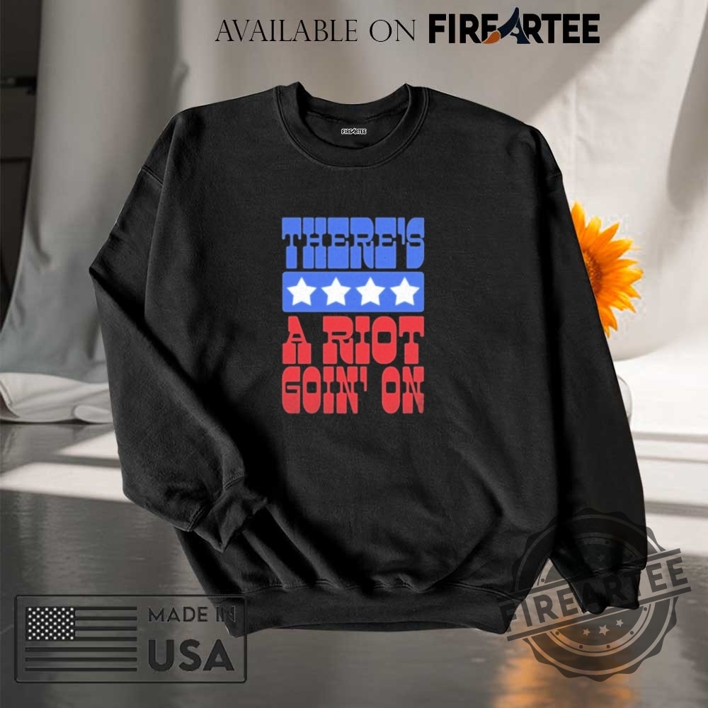 Theres A Riot Goin On Shirt 7 There’s A Riot Goin’ On Shirt