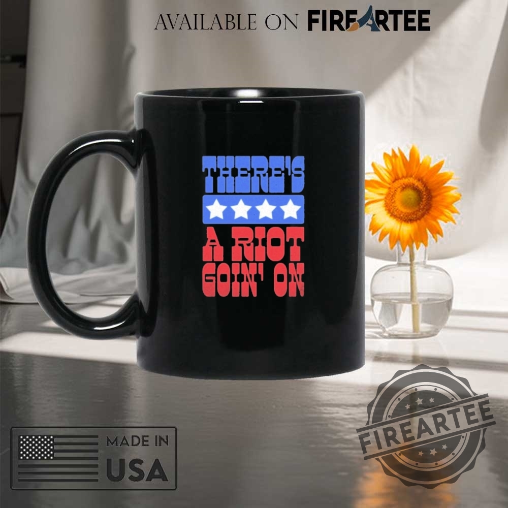 Theres A Riot Goin On Shirt 8 There’s A Riot Goin’ On Shirt