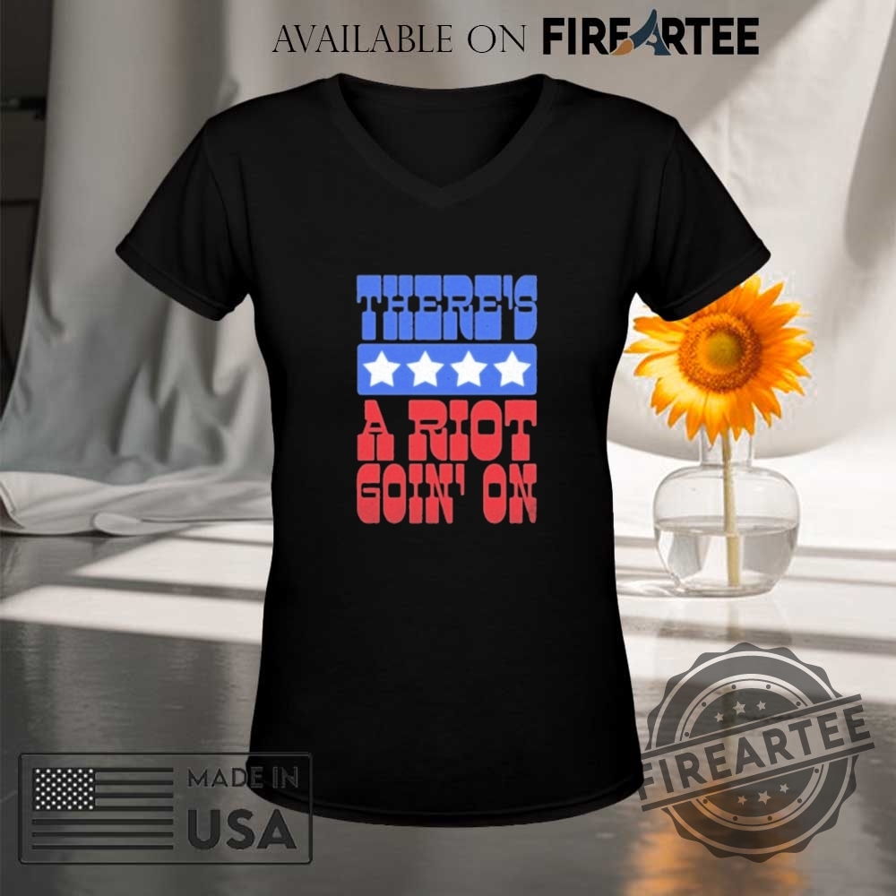 Theres A Riot Goin On Shirt 9 There’s A Riot Goin’ On Shirt