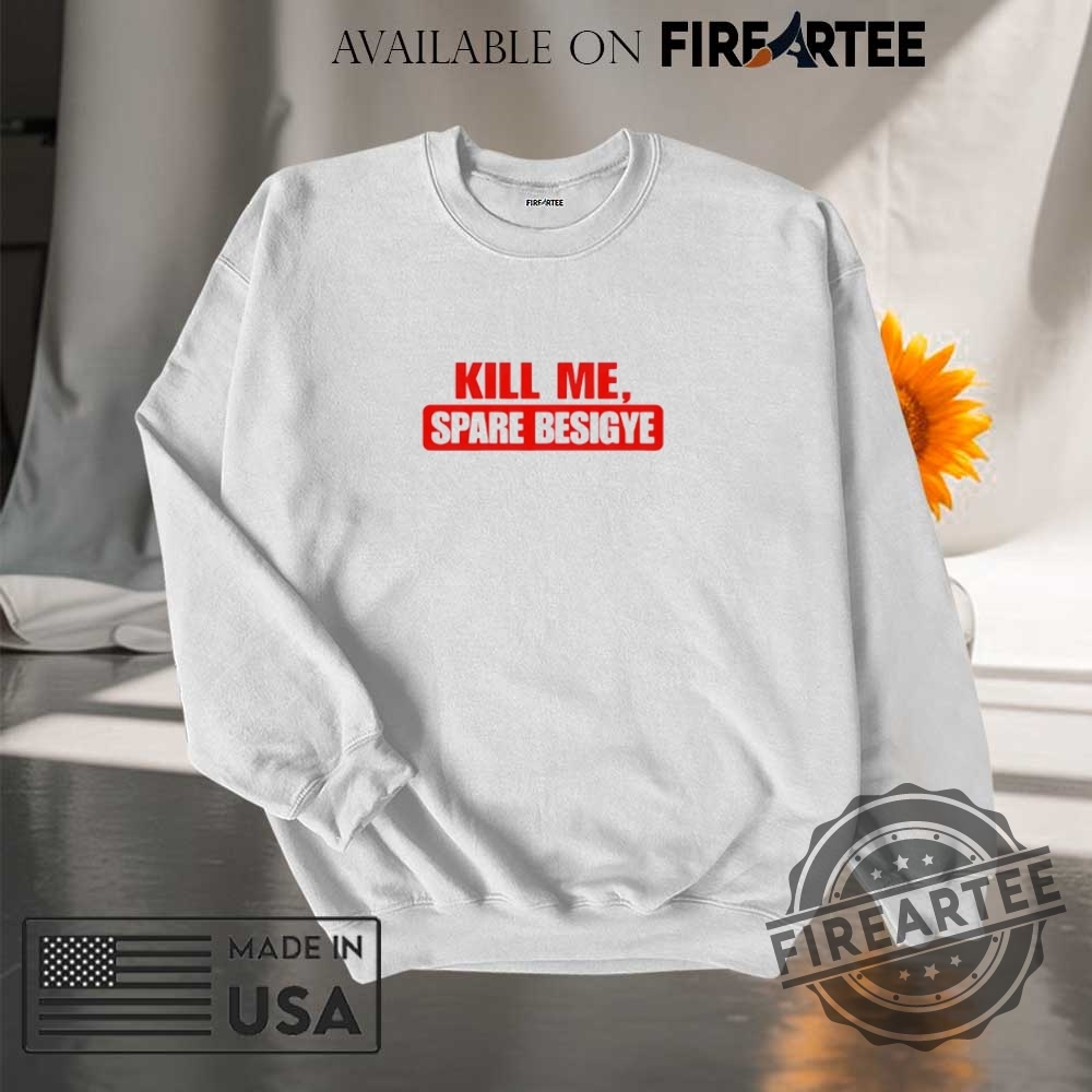 Kill Me Spare Besigye Shirt 7 Kill me spare besigye shirt