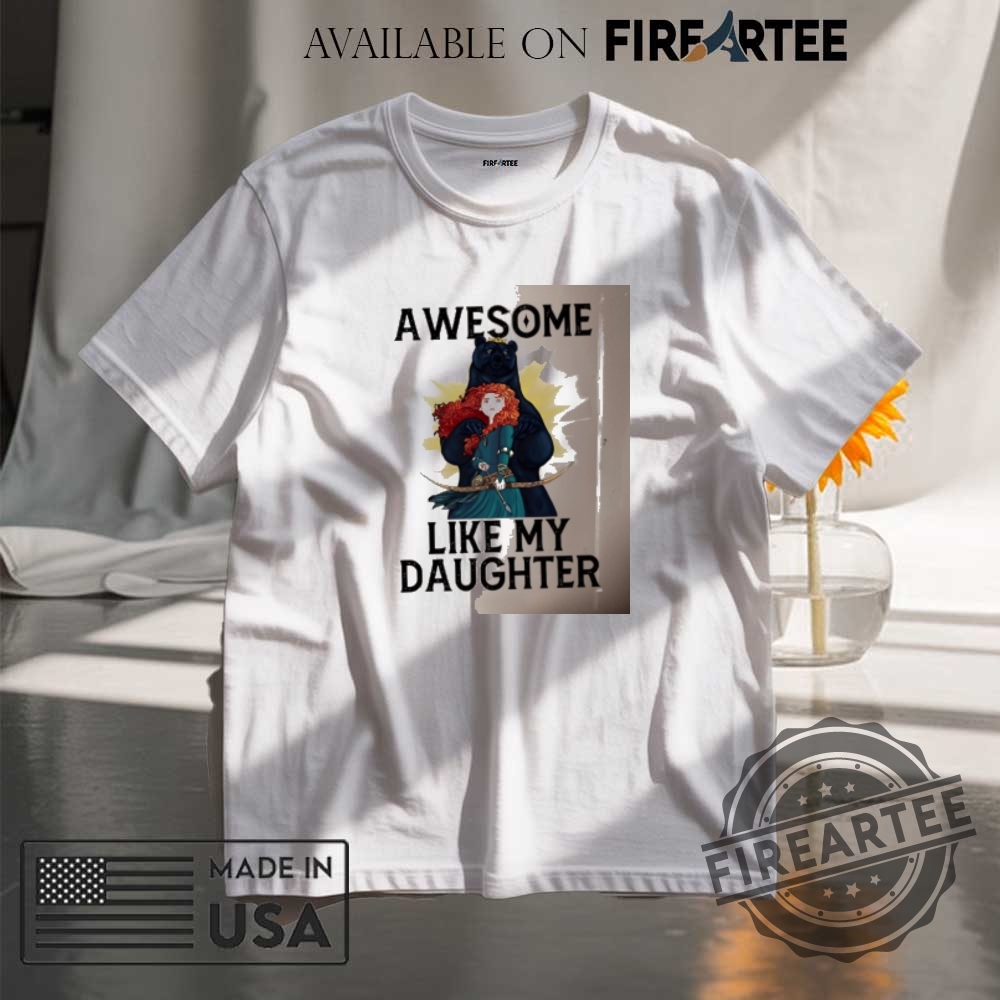"Discover Unique Hats and Shirts: No Kings and Awesome Daughters" 6 Merida Princess Awesome Like My Daughter Shirt