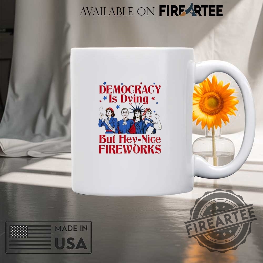 Democracy Is Dying But Hey Nice Fireworks 4Th Of July Shirt 8 Democracy is dying but hey nice fireworks 4th of July shirt