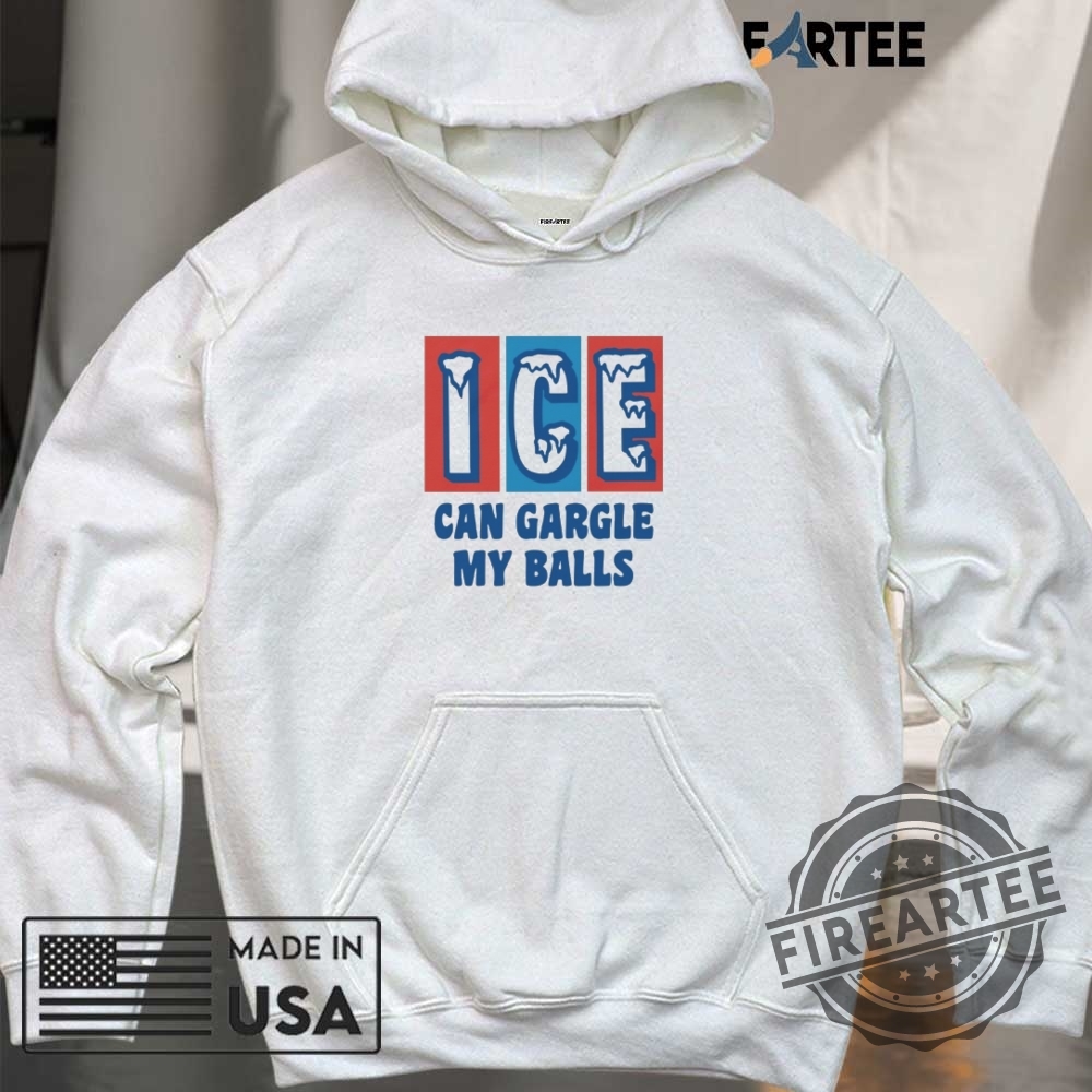 Ice Can Gargle My Balls Shirt 6 ICE Can Gargle My Balls Shirt