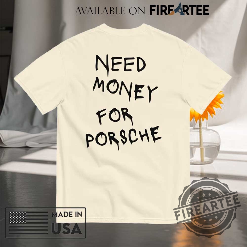 "Unique Graphic Tees: Dragons, Porsches, and Tribute Shirts 2023" 4 Need Money For Porsche Back Side Print Shirt