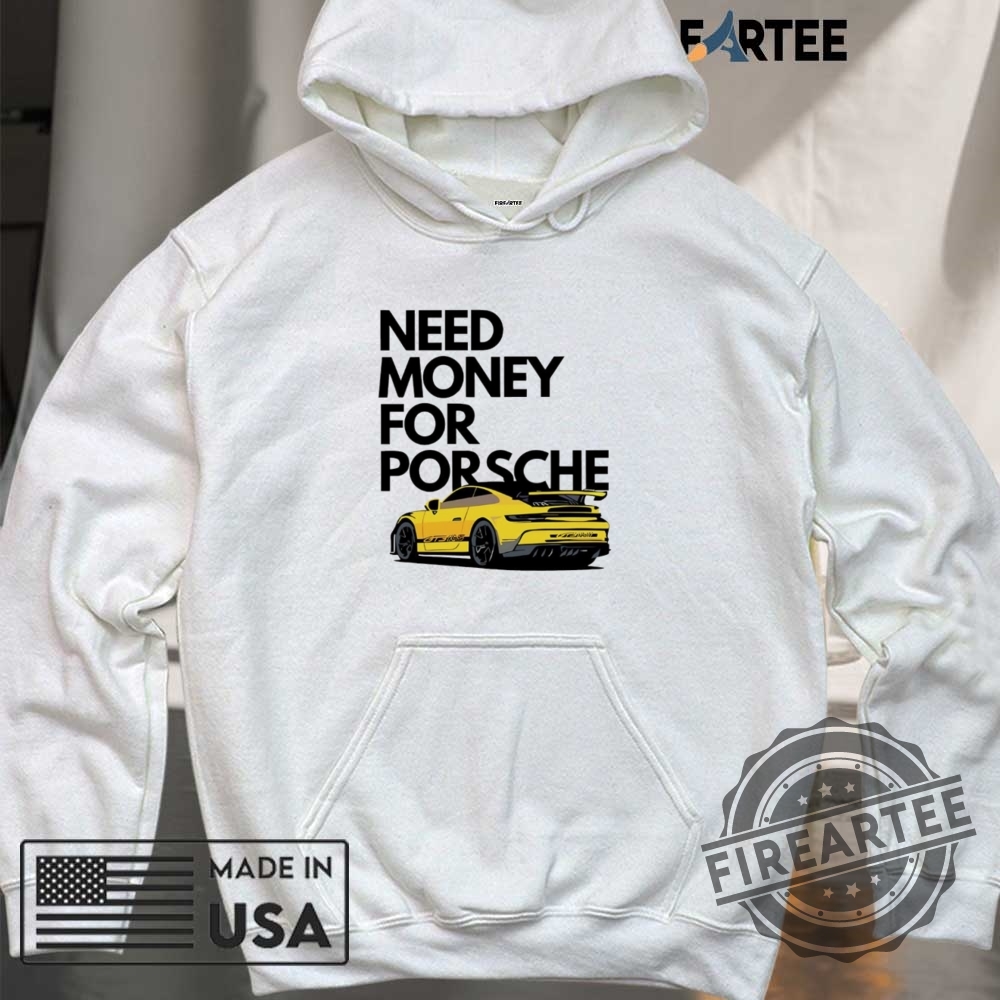 Need Money For Porsche Car Shirt 6 Need money for Porsche car shirt