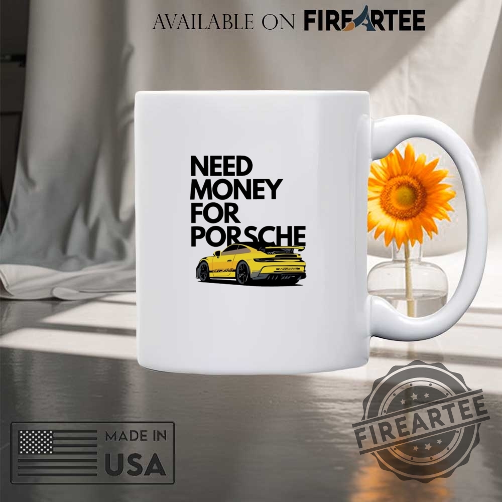 Need Money For Porsche Car Shirt 8 Need money for Porsche car shirt