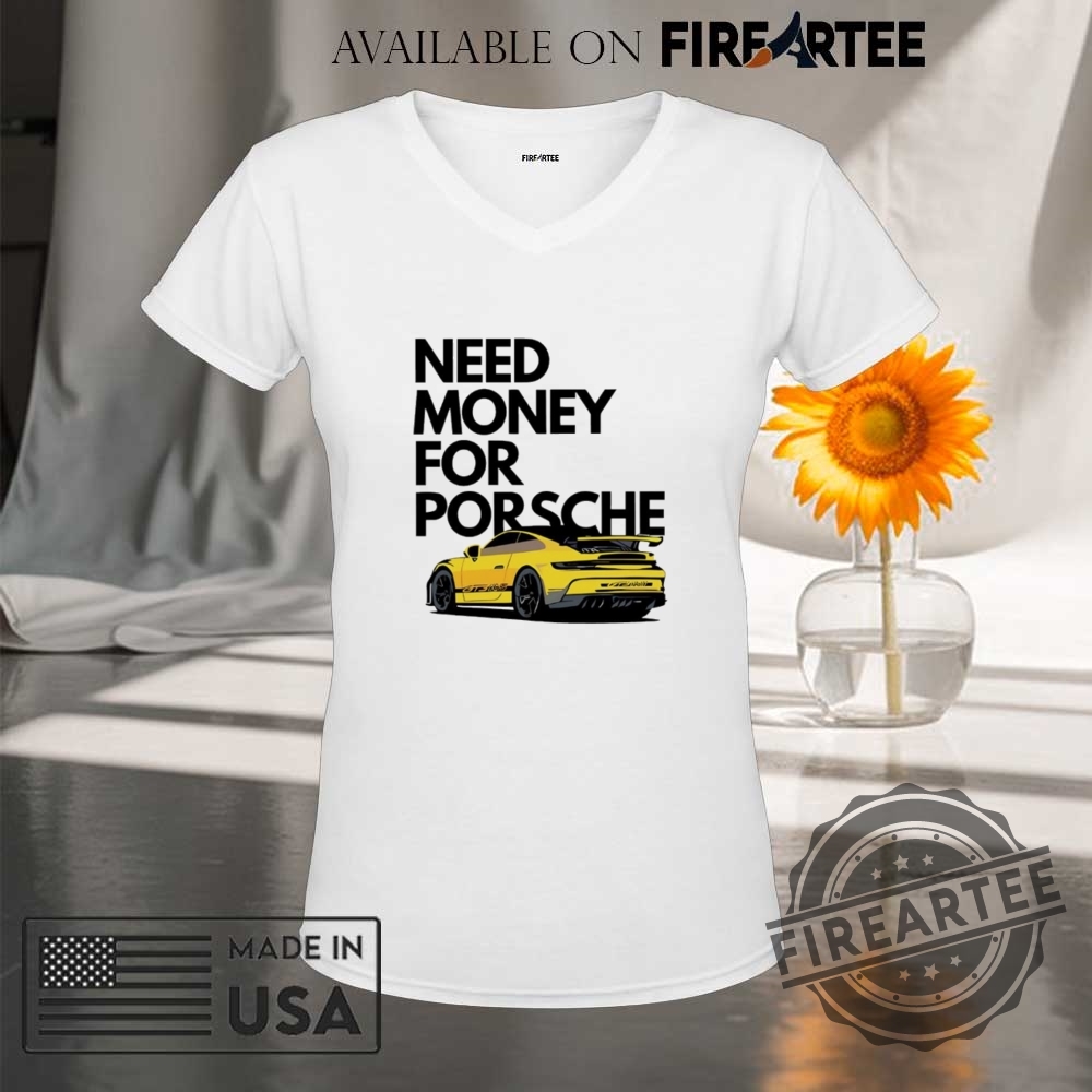 Need Money For Porsche Car Shirt 9 Need money for Porsche car shirt