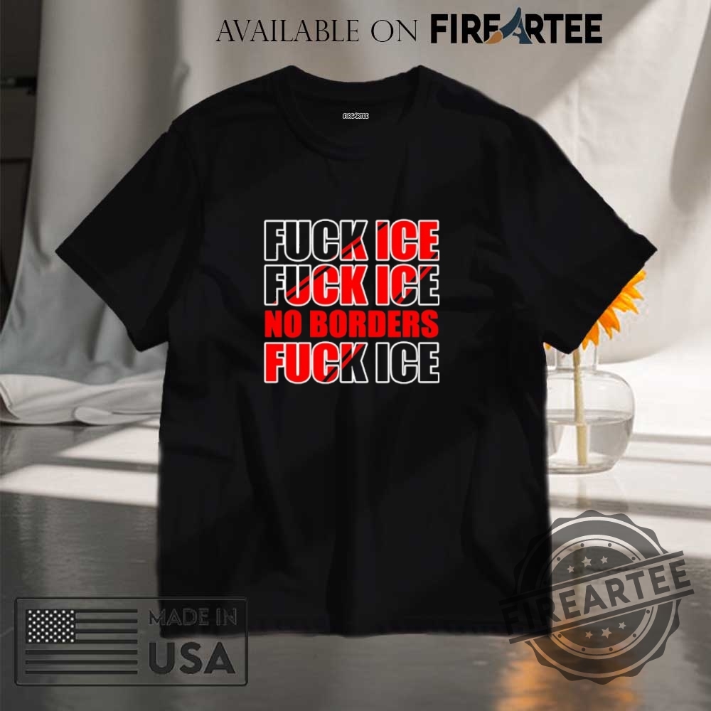 Fuck Ice No Borders Shirt