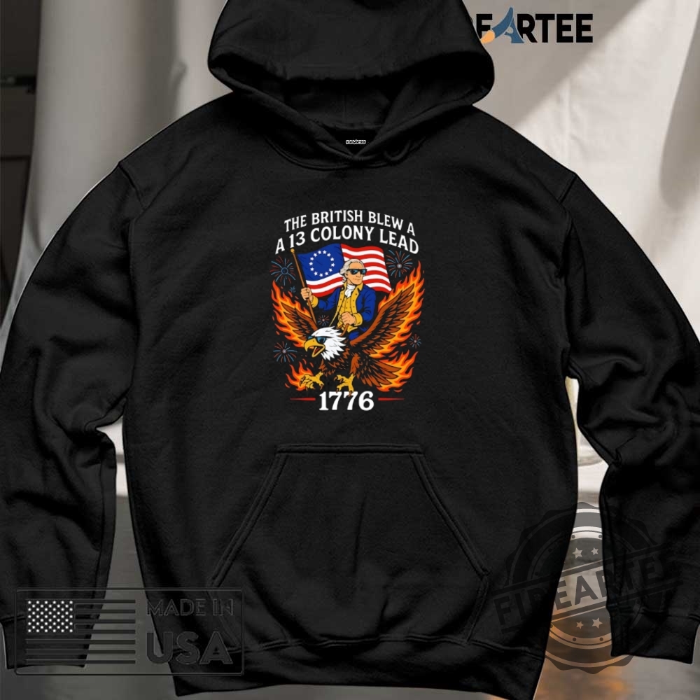 The British Blew A A 13 Colony Lead 1776 4Th Of July Shirt 6 The British blew a a 13 colony lead 1776 4th of July shirt