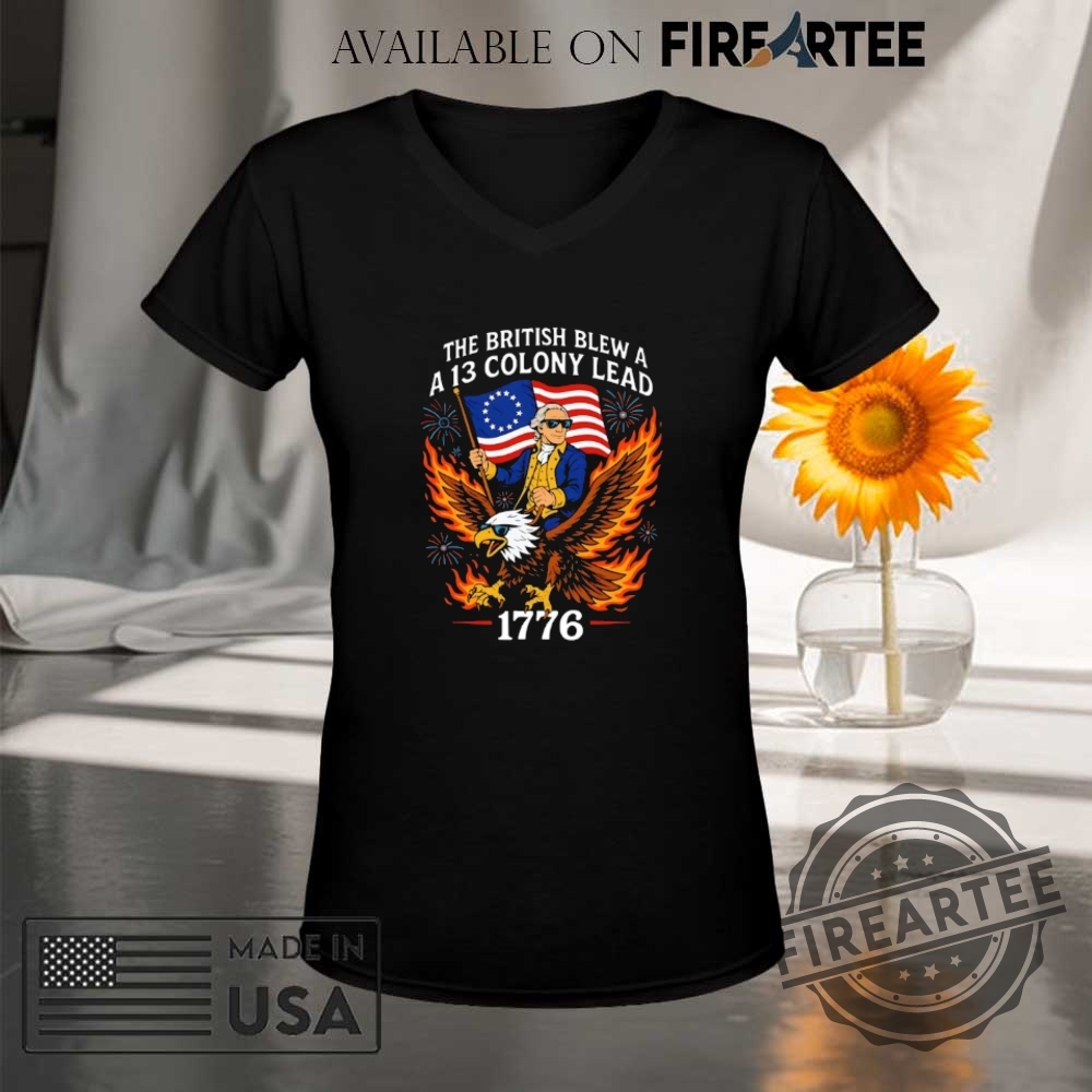 The British Blew A A 13 Colony Lead 1776 4Th Of July Shirt 9 The British blew a a 13 colony lead 1776 4th of July shirt