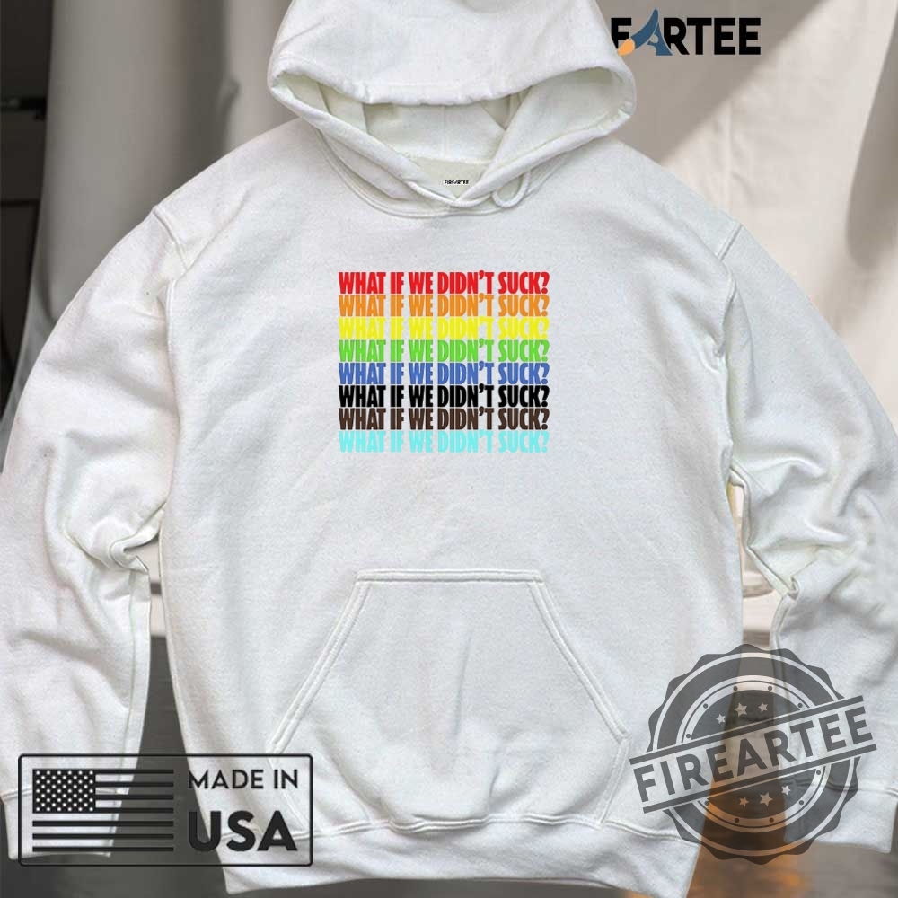 What If We Didnt Suck Pride Shirt 6 What if we didn’t suck pride shirt