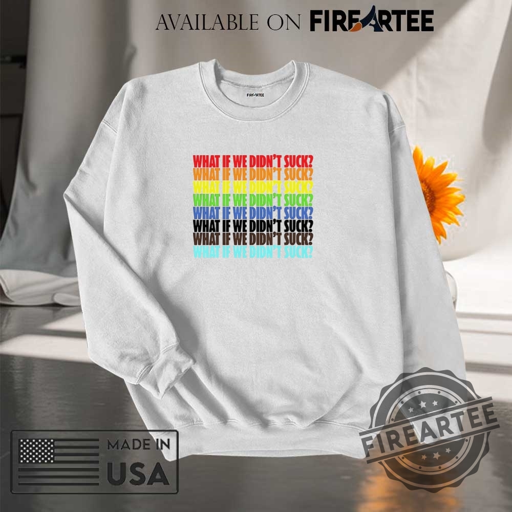 What If We Didnt Suck Pride Shirt 7 What if we didn’t suck pride shirt
