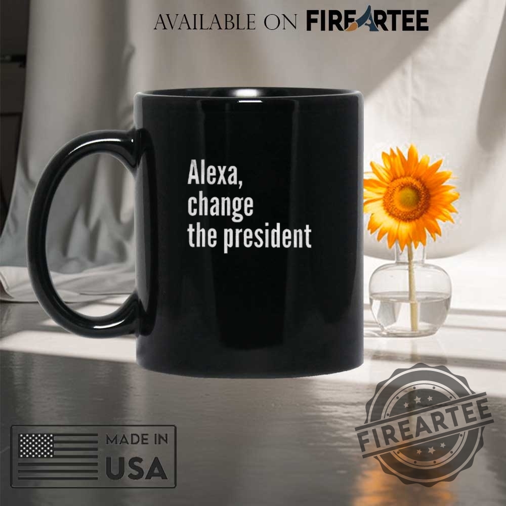 Alexa Change The President Shirt 8 Alexa change the president shirt