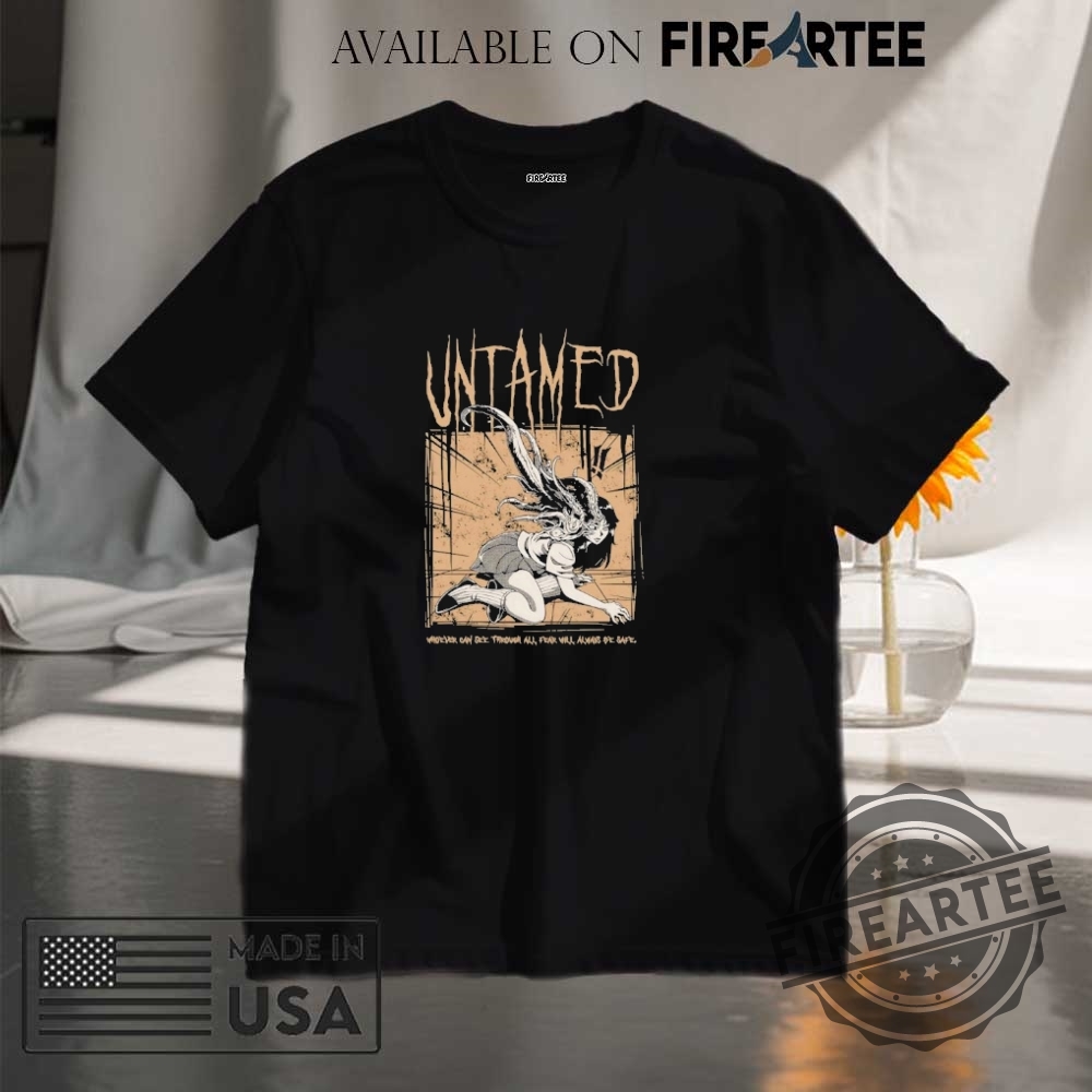 Untamed Whoever Can See Through All Fear Will Always Be Safe Shirt