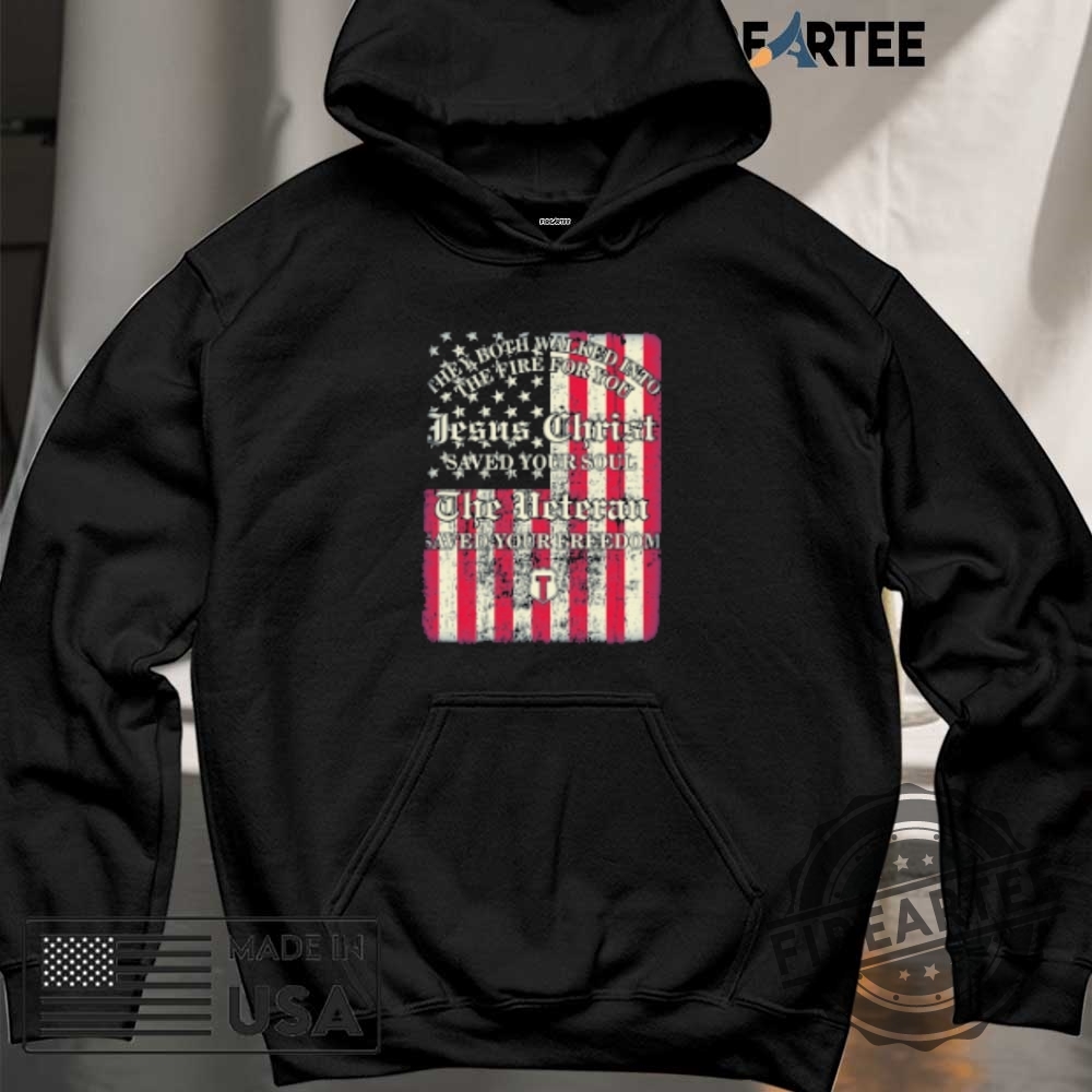 They Both Walked Into The Fire For You Jesus Christ Saved Your Soul The Veteran Saved Your Freedom American Flag Tshirts 6 They Both Walked Into The Fire For You Jesus Christ Saved Your Soul The Veteran Saved Your Freedom American Flag T-shirts