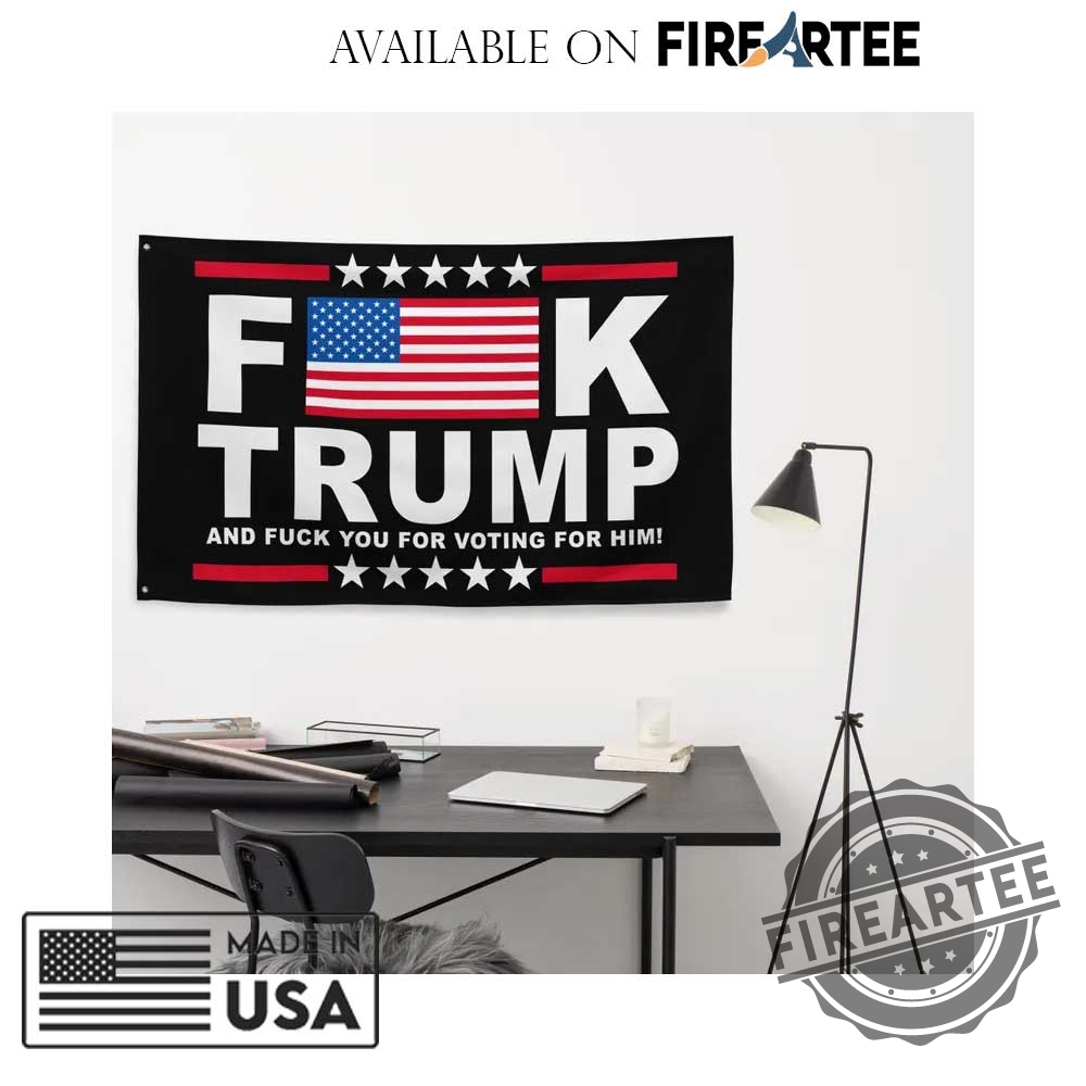 Fuck Trump And Fuck You For Voting Him Flag 3 Fuck Trump And Fuck You For Voting Him Flag