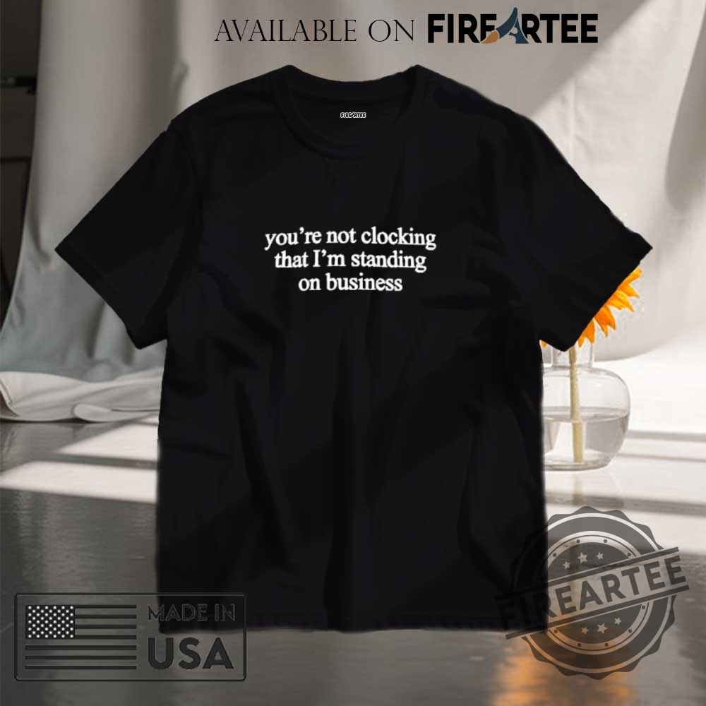 "Celebrate Freedom and Style: Unique Tees for Every Occasion!" 8 Youre Not Clocking That Im Standing On Business Classic Shirt